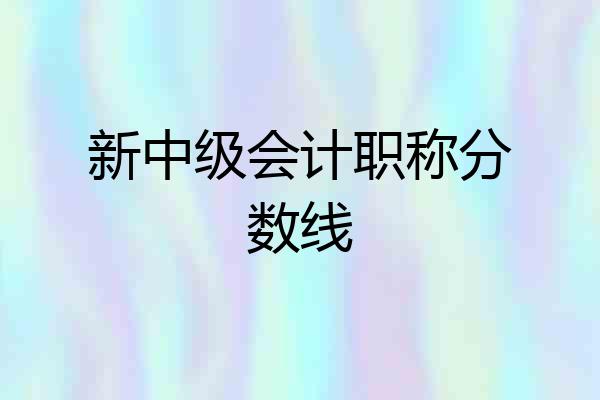 新中级会计职称分数线