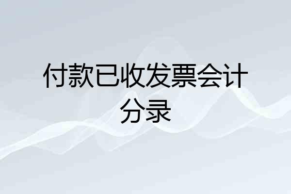 付款已收发票会计分录