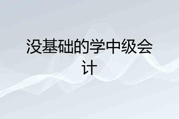 没基础的学中级会计