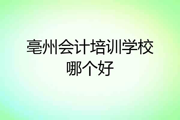 亳州会计培训学校哪个好