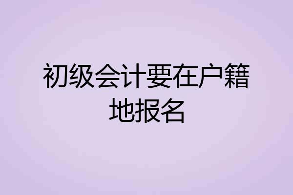 初级会计要在户籍地报名