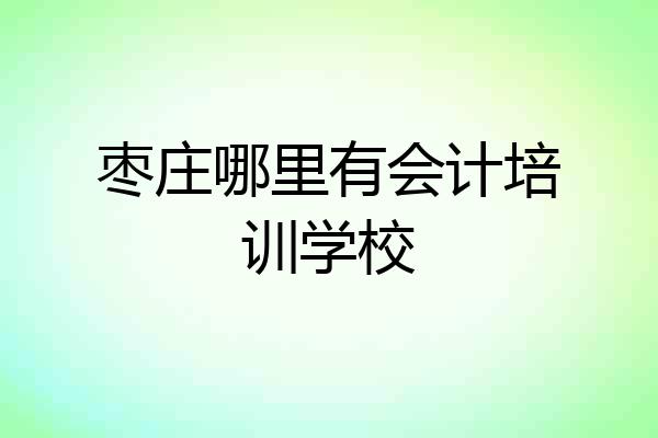 枣庄哪里有会计培训学校