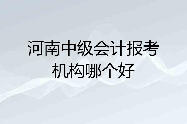 河南中级会计报考机构哪个好