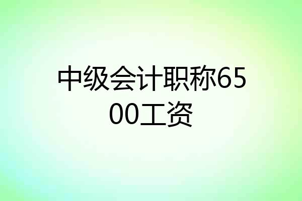 中级会计职称6500工资