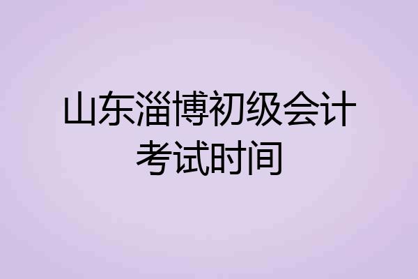 山东淄博初级会计考试时间
