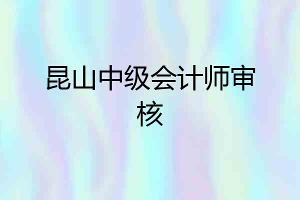 昆山中级会计师审核