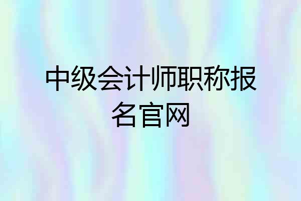 中级会计师职称报名官网