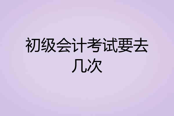 初级会计考试要去几次
