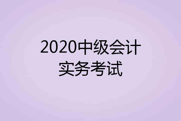 2020中级会计实务考试