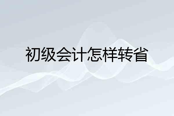 初级会计怎样转省