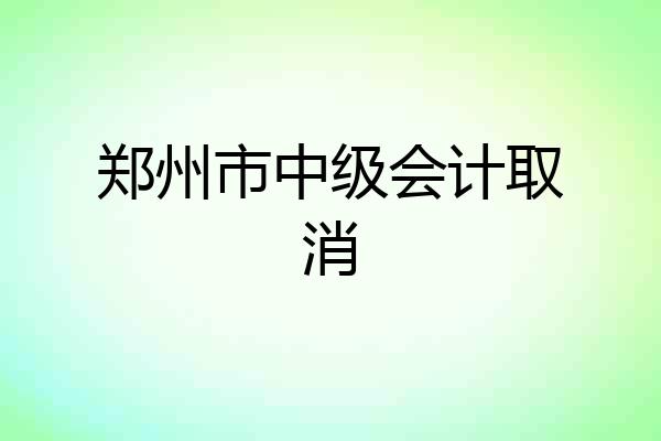 郑州市中级会计取消