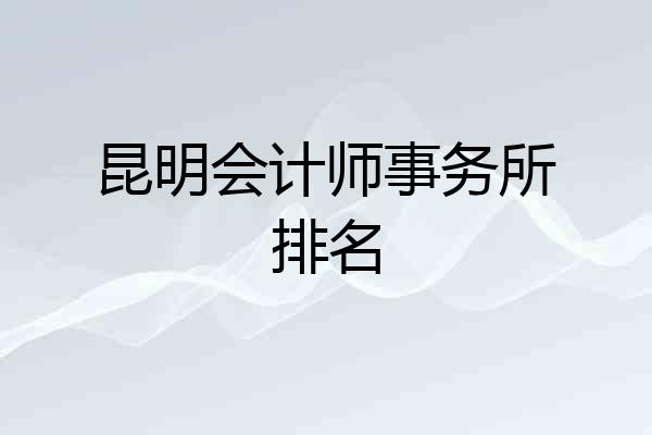 昆明会计师事务所排名