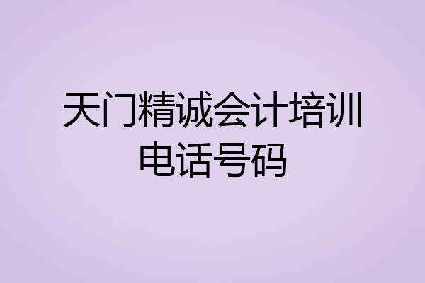 天门精诚会计培训电话号码