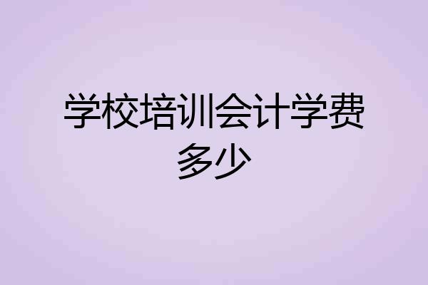 学校培训会计学费多少