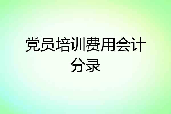 党员培训费用会计分录