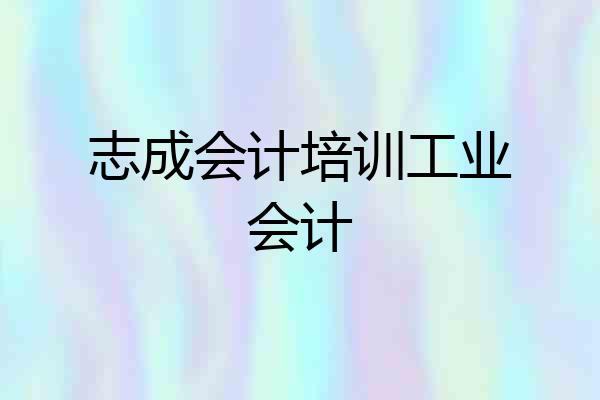 志成会计培训工业会计