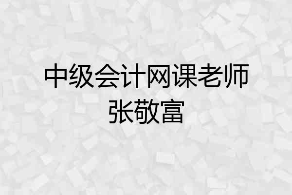 中级会计网课老师张敬富