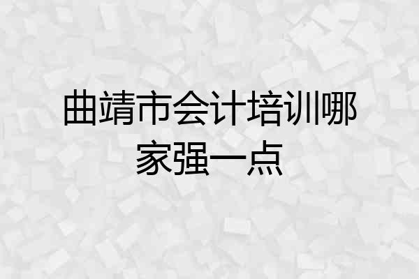 曲靖市会计培训哪家强一点