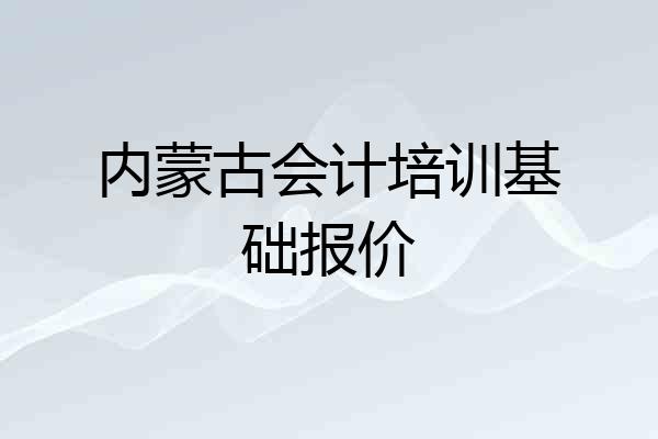 内蒙古会计培训基础报价