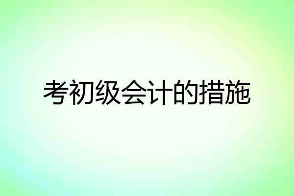 考初级会计的措施