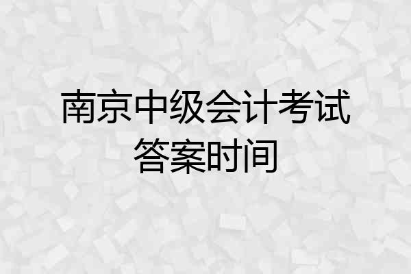 南京中级会计考试答案时间