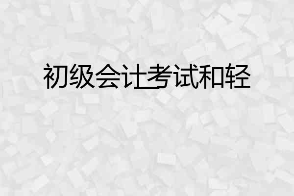 初级会计考试和轻一