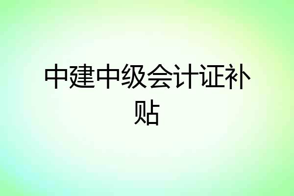 中建中级会计证补贴