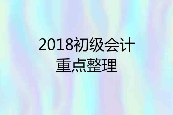 2018初级会计重点整理
