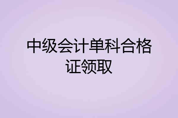 中级会计单科合格证领取