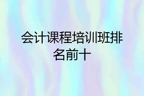 会计课程培训班排名前十
