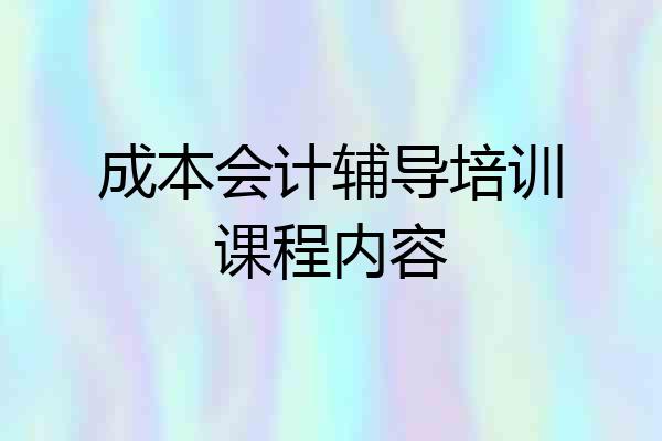 成本会计辅导培训课程内容
