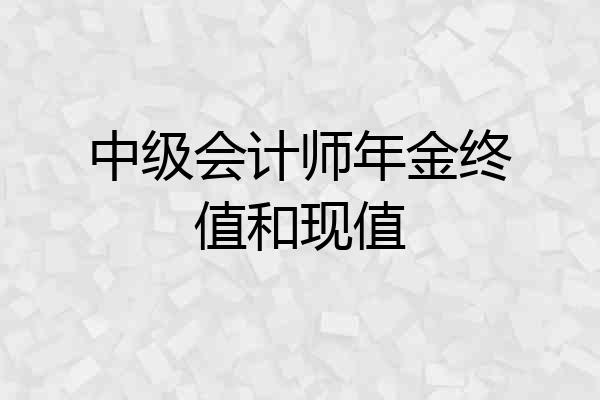 中级会计师年金终值和现值