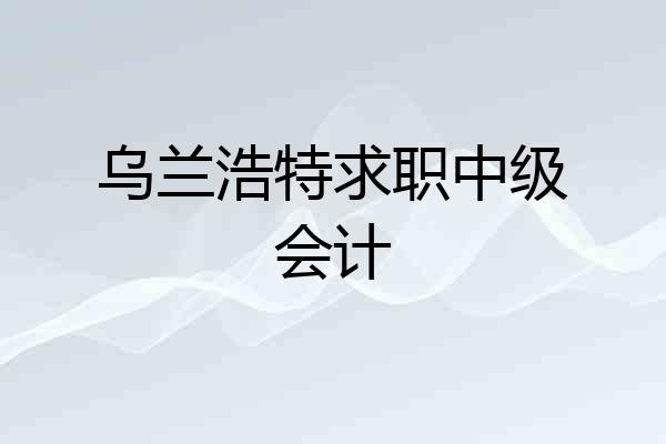 乌兰浩特求职中级会计