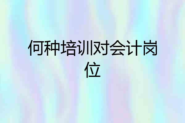 何种培训对会计岗位