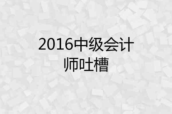2016中级会计师吐槽