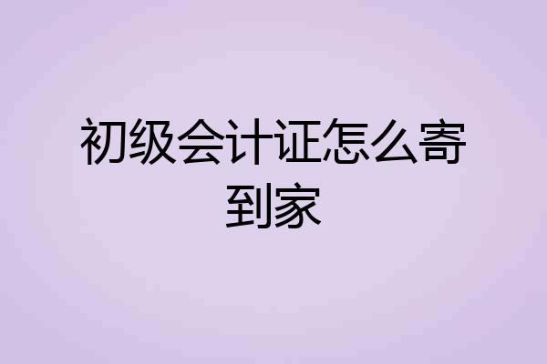 初级会计证怎么寄到家