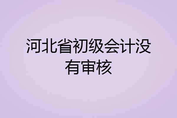 河北省初级会计没有审核