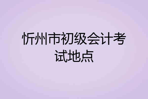 忻州市初级会计考试地点