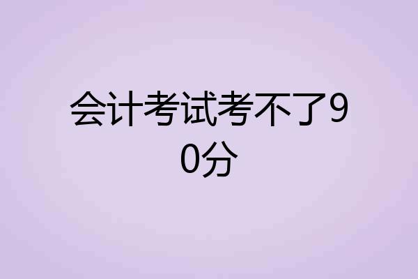 会计考试考不了90分