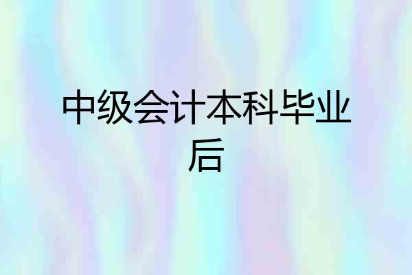 中级会计本科毕业后