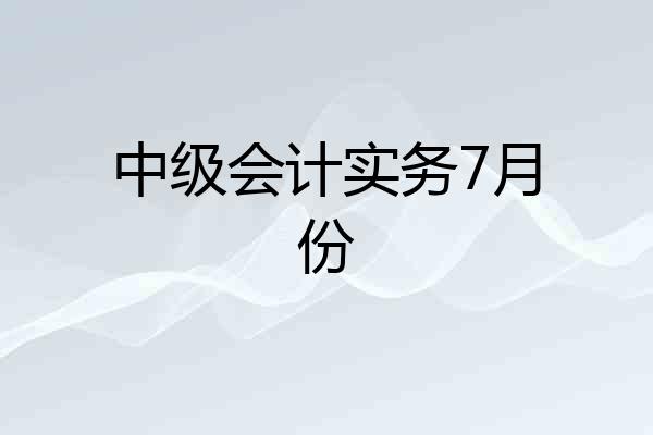 中级会计实务7月份