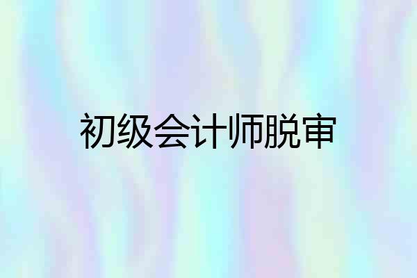 初级会计师脱审