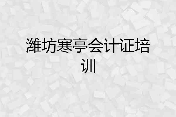 潍坊寒亭会计证培训