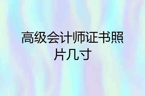 高级会计师证书照片几寸