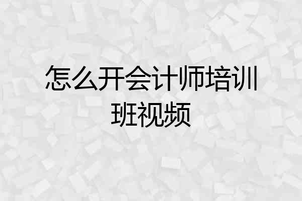 怎么开会计师培训班视频