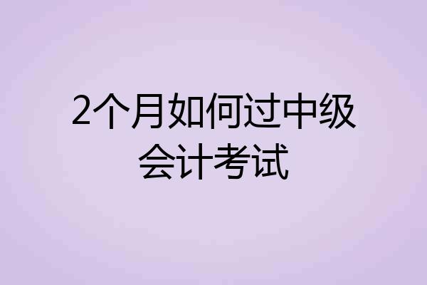 2个月如何过中级会计考试