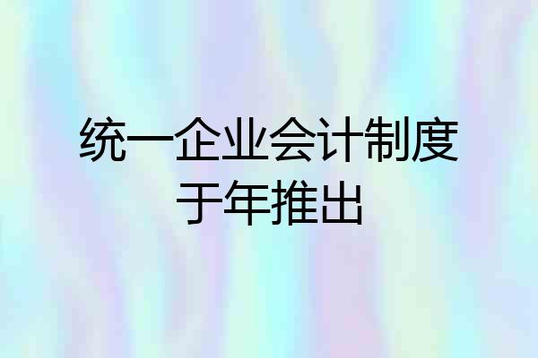 统一企业会计制度于年推出