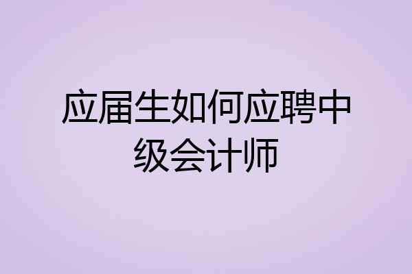 应届生如何应聘中级会计师