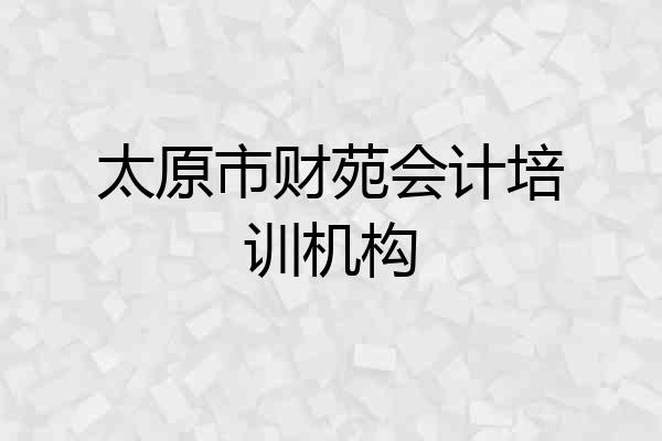 太原市财苑会计培训机构