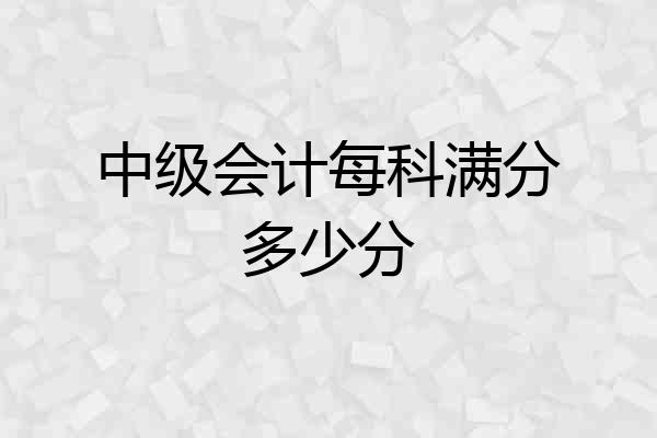 中级会计每科满分多少分